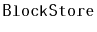 $ \mathtt{BlockStore}$
