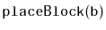 $ \mathtt{placeBlock(b)}$