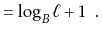 $\displaystyle = \log_B \ell + 1 \enspace .$