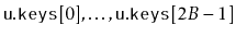$ \ensuremath{\mathtt{u.keys}}[0],\ldots,\ensuremath{\mathtt{u.keys}}[2B-1]$