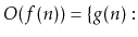 $\displaystyle O(f(n)) = \{g(n):$