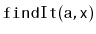 $ \mathtt{findIt(a,x)}$