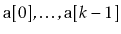 $ \ensuremath{\mathtt{a}}[0],\ldots,\ensuremath{\mathtt{a}}[k-1]$