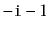 $ -\ensuremath{\mathtt{i}}-1$