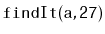 $ \mathtt{findIt(a,27)}$