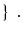$\displaystyle \} \enspace .
$