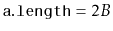 $ \ensuremath{\mathtt{a.length}}=2B$