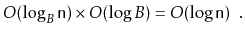 $\displaystyle O(\log_B \ensuremath{\mathtt{n}})\times O(\log B) = O(\log \ensuremath{\mathtt{n}}) \enspace .
$