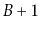 $ B+1$