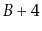 $ B+4$