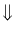 $ \Downarrow$