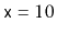 $ \ensuremath{\mathtt{x}}=10$