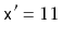 $ \ensuremath{\mathtt{x'}}=11$