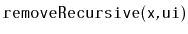 $ \mathtt{removeRecursive(x,ui)}$