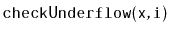 $ \mathtt{checkUnderflow(x,i)}$