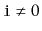 $ \ensuremath{\mathtt{i}}\neq 0$