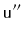 $ \mathtt{u''}$