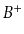 $ B^+$