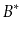 $ B^*$