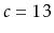 $ c=13$