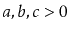 $ a,b,c > 0$