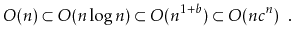 $\displaystyle O(n) \subset O(n\log n) \subset O(n^{1+b}) \subset O(n{c}^n) \enspace . $