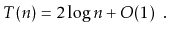 $\displaystyle T(n) = 2\log n + O(1) \enspace .
$