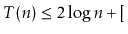 $\displaystyle T(n) \le 2\log n + [$