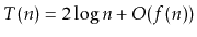 $ T(n) = 2\log n +
O(f(n))$