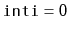$ \mathtt{int i = 0}$