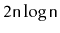 $ 2\ensuremath{\mathtt{n}}\log\ensuremath{\mathtt{n}}$