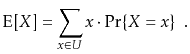 $\displaystyle \mathrm{E}[X] = \sum_{x\in U} x\cdot\Pr\{X=x\} \enspace .
$