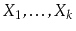$ X_1,\ldots,X_k$