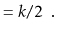 $\displaystyle = k/2 \enspace .$