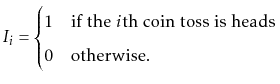 $\displaystyle I_i = \begin{cases}
1 & \text{if the $i$th coin toss is heads} \\
0 & \text{otherwise.}
\end{cases}$