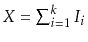 $ X=\sum_{i=1}^k I_i$