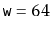 $ \ensuremath{\mathtt{w}}=64$