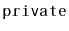 $ \mathtt{private}$