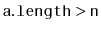 $ \ensuremath{\mathtt{a.length}}
> \ensuremath{\mathtt{n}}$