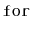 $ \mathtt{for}$