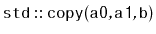 $ \mathtt{std::copy(a0,a1,b)}$