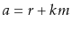 $ a = r + km$