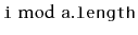 $ \ensuremath{\mathtt{i}}\bmod \ensuremath{\mathtt{a.length}}$