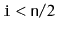 $ \ensuremath{\mathtt{i}}<\ensuremath{\mathtt{n}}/2$
