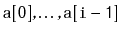 $ \ensuremath{\mathtt{a[0]}},\ldots,\ensuremath{\mathtt{a[i-1]}}$