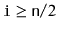 $ \ensuremath{\mathtt{i}}\ge\ensuremath{\mathtt{n}}/2$