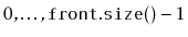 $ 0,\ldots,\ensuremath{\mathtt{front.size()}}-1$