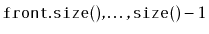 $ \ensuremath{\mathtt{front.size()}},\ldots,\ensuremath{\mathtt{size()}}-1$