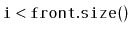 $ \ensuremath{\mathtt{i}}<\ensuremath{\mathtt{front.size()}}$