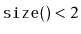 $ \ensuremath{\mathtt{size()}}<2$